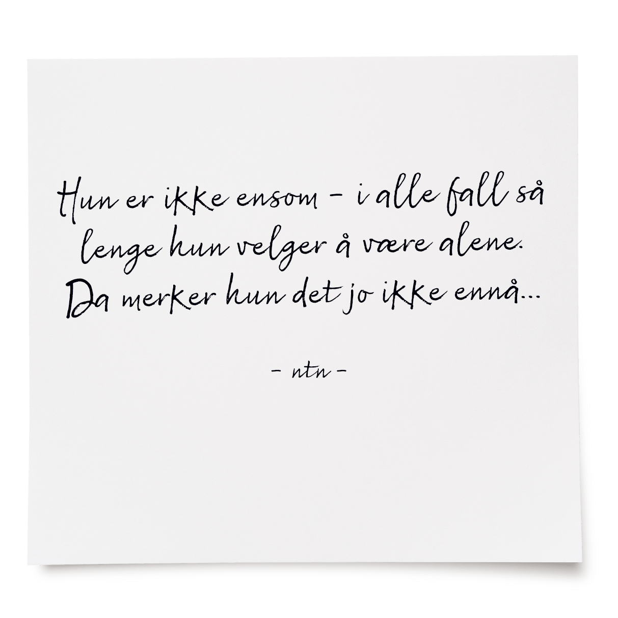 Hun er ikke ensom - i alle fall så lenge hun velger å være alene. Da merker hun det jo ikke ennå…