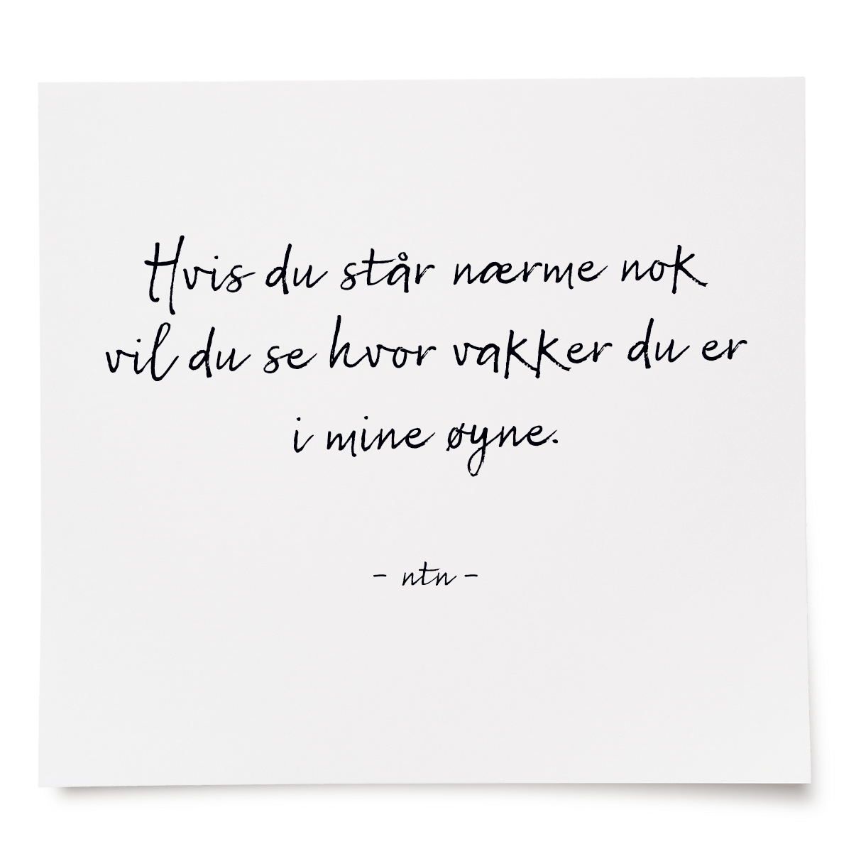 Hvis du står nærme nok vil du se hvor vakker du er i mine øyne.
