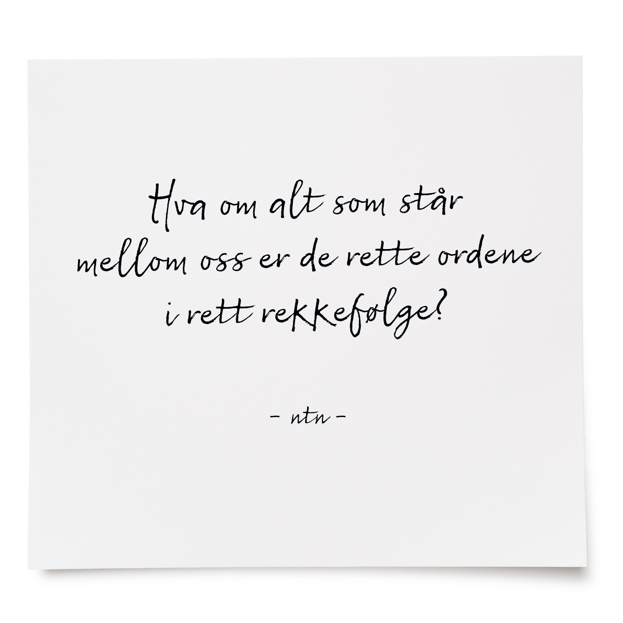 Hva om alt som står mellom oss er de rette ordene i rett rekkefølge?