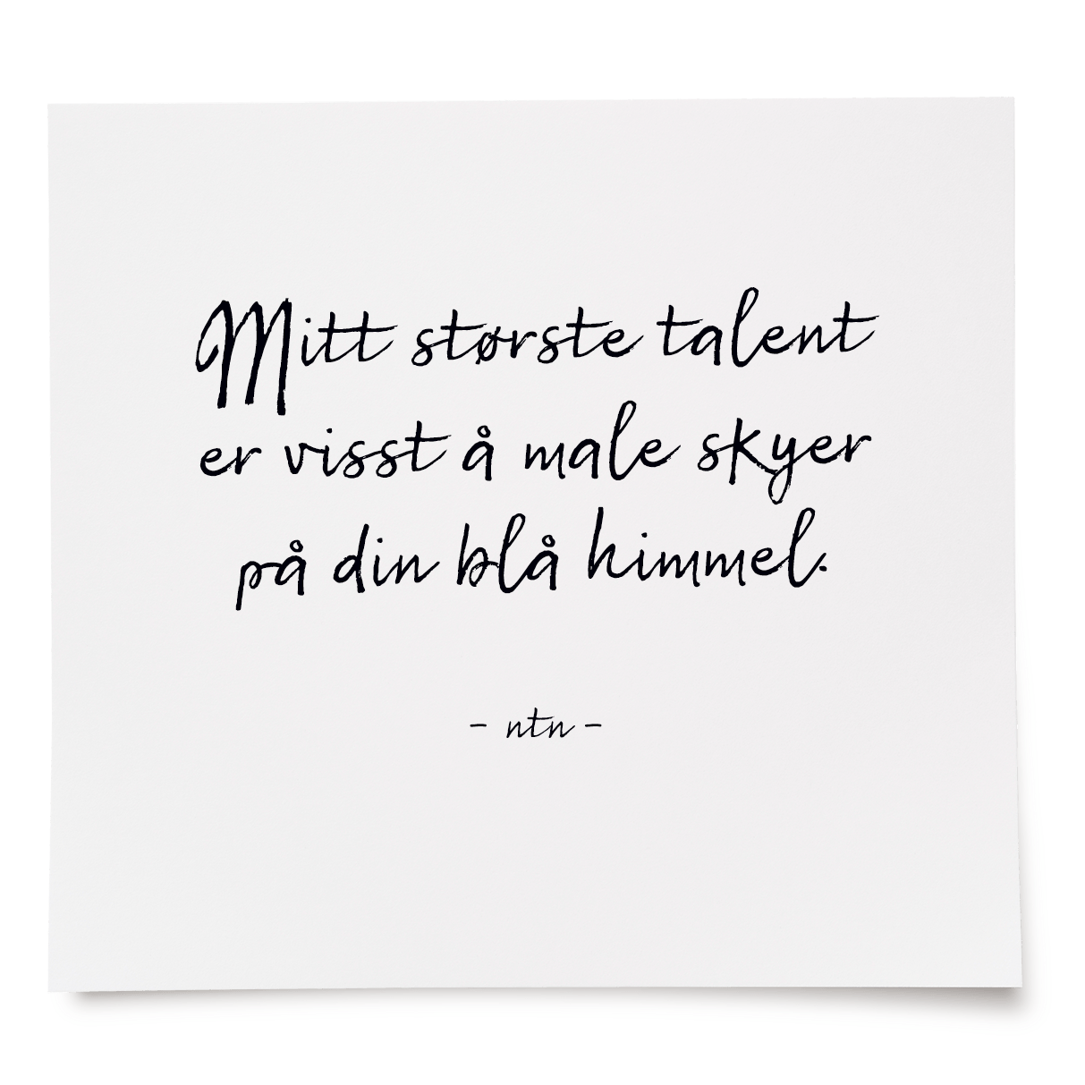 Mitt største talent er visst å male skyer på din blå himmel.
