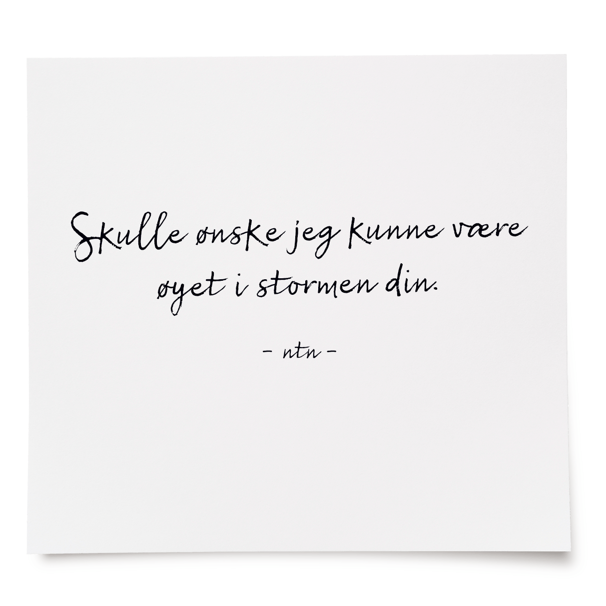 Skulle ønske jeg kunne være øyet i stormen din.