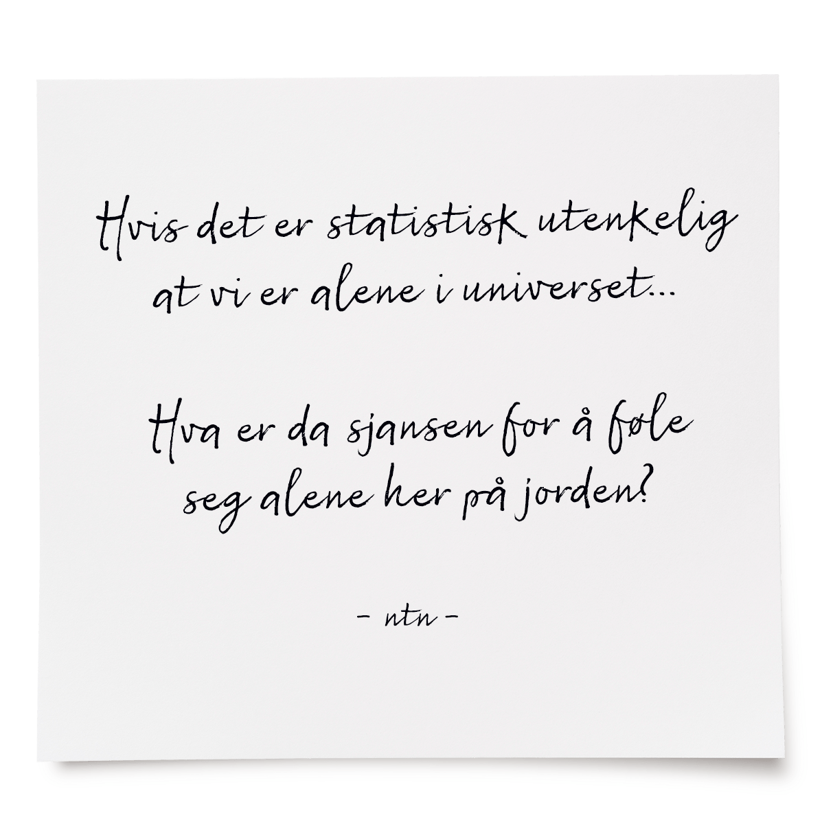 Hvis det er statistisk utenkelig at vi er alene i universet...
Hva er da sjansen for å føle seg alene her på jorden?